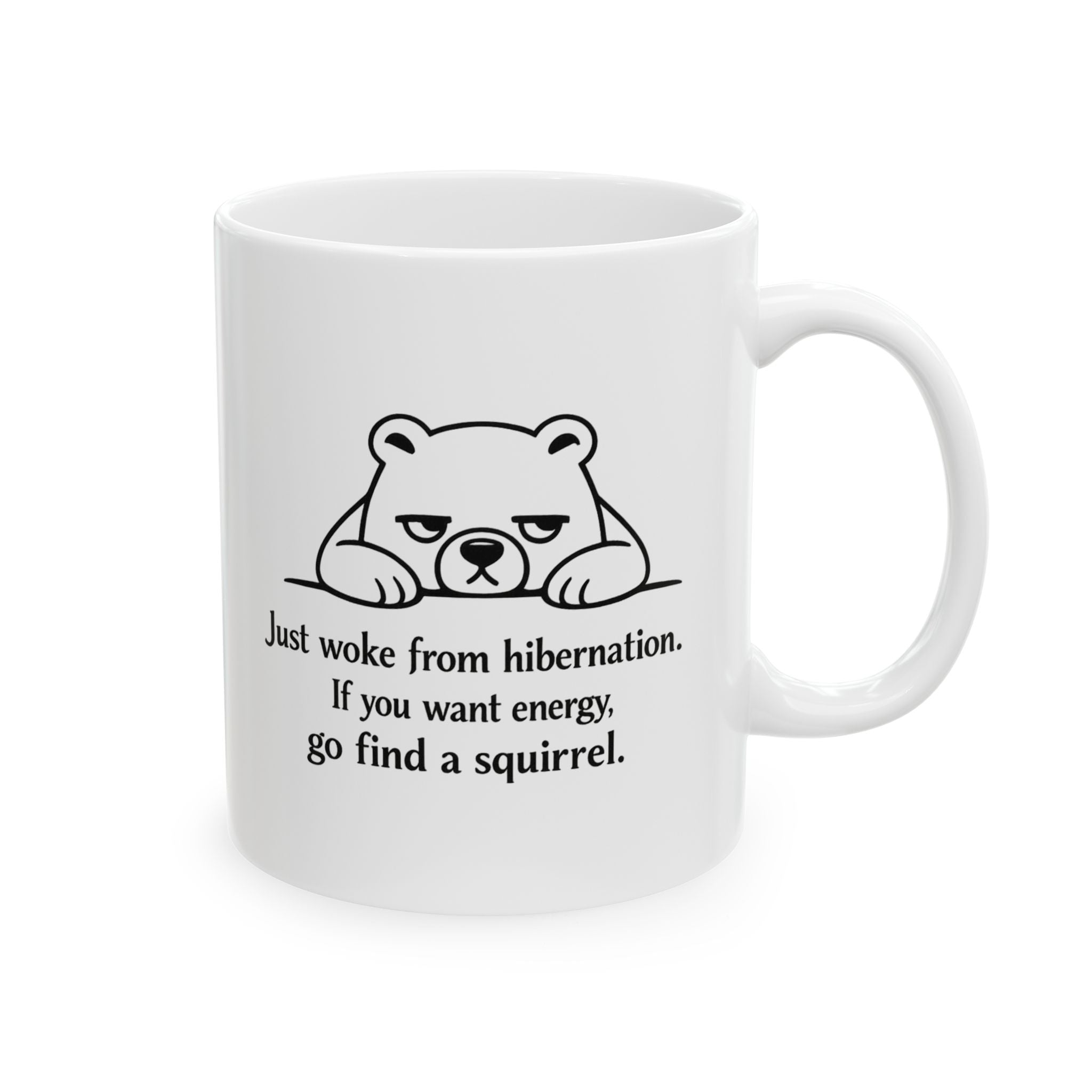 Tired Bear Mug – “Just Woke From Hibernation… Go Find a Squirrel” | Funny Animal Coffee Cup
