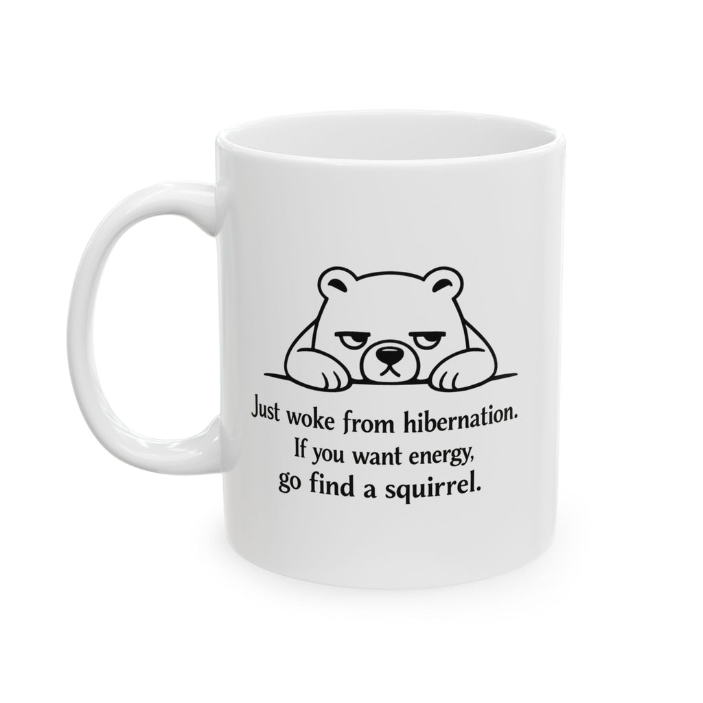 Tired Bear Mug – “Just Woke From Hibernation… Go Find a Squirrel” | Funny Animal Coffee Cup
