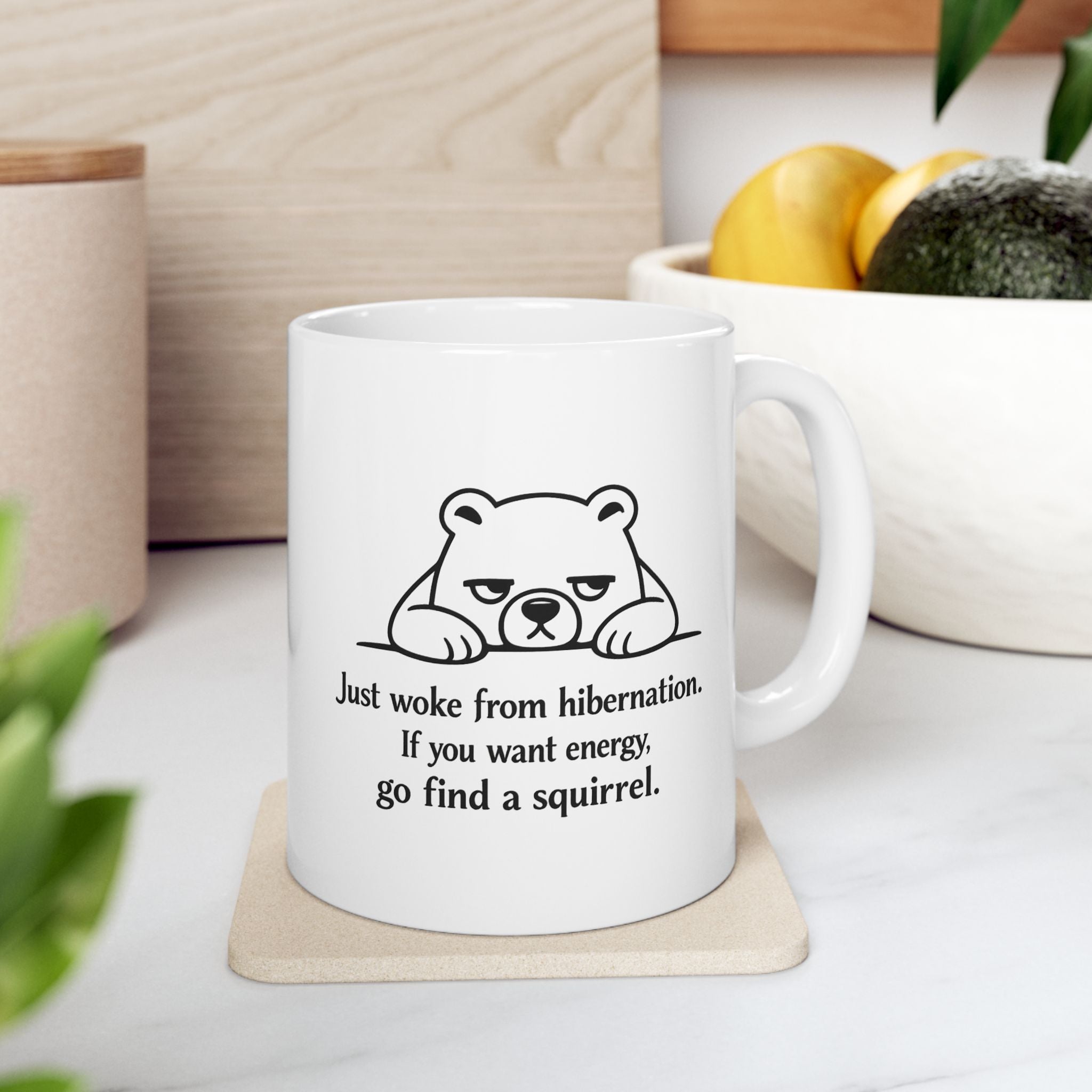 Tired Bear Mug – “Just Woke From Hibernation… Go Find a Squirrel” | Funny Animal Coffee Cup
